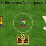 Prediksi Bola Barcelona Vs Leganes 17 Juni 2020