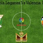 Prediksi Bola Leganes Vs Valencia 13 Juli 2020