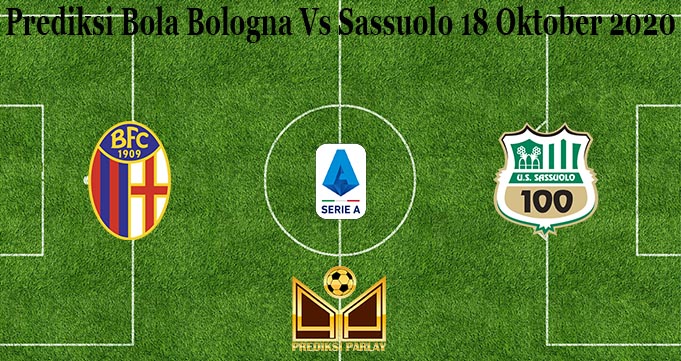 Prediksi Bola Bologna Vs Sassuolo 18 Oktober 2020