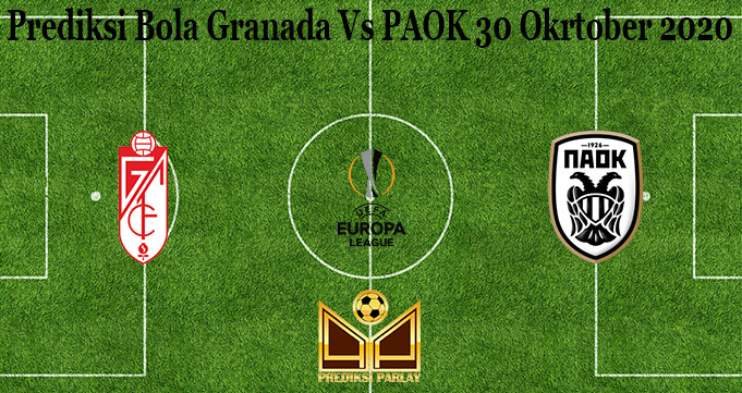 Prediksi Bola Granada Vs PAOK 30 Okrtober 2020