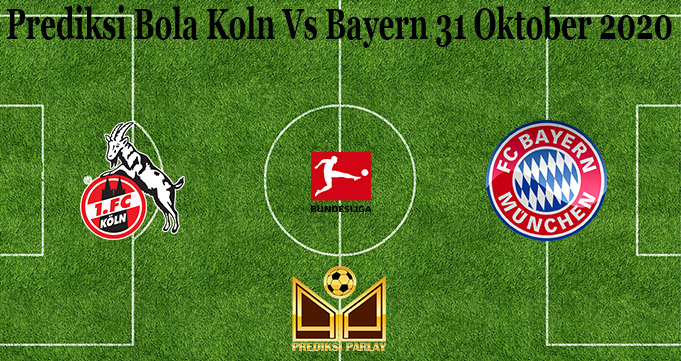 Prediksi Bola Koln Vs Bayern 31 Oktober 2020