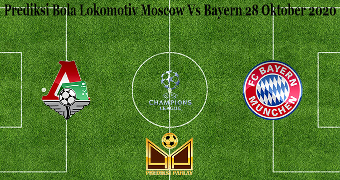 Prediksi Bola Lokomotiv Moscow Vs Bayern 28 Oktober 2020