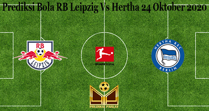 Prediksi Bola RB Leipzig Vs Hertha 24 Oktober 2020