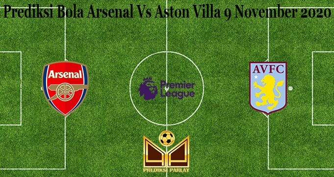 Prediksi Bola Arsenal Vs Aston Villa 9 November 2020