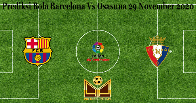 Prediksi Bola Barcelona Vs Osasuna 29 November 2020