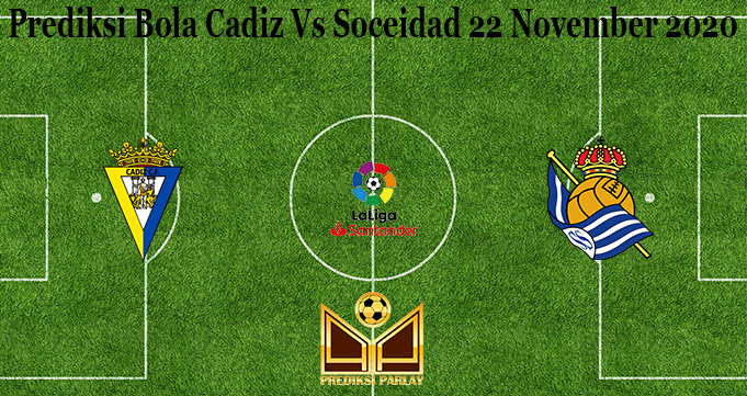 Prediksi Bola Cadiz Vs Soceidad 22 November 2020
