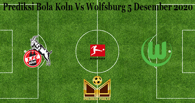 Prediksi Bola Koln Vs Wolfsburg 5 Desember 2020