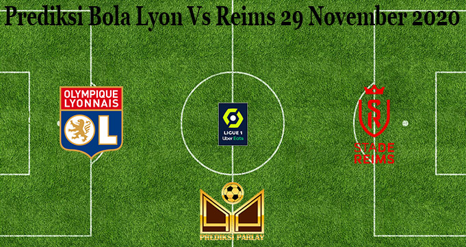 Prediksi Bola Lyon Vs Reims 29 November 2020