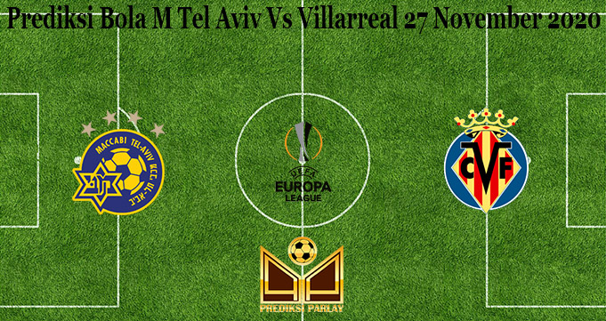 Prediksi Bola M Tel Aviv Vs Villarreal 27 November 2020