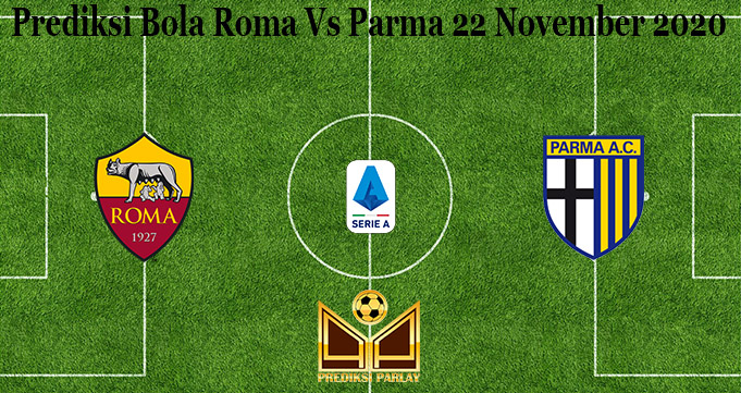 Prediksi Bola Roma Vs Parma 22 November 2020