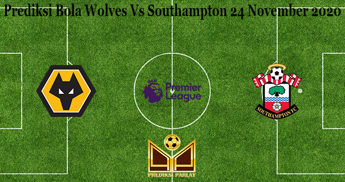 Prediksi Bola Wolves Vs Southampton 24 November 2020