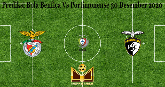 Prediksi Bola Benfica Vs Portimonense 30 Desember 2020