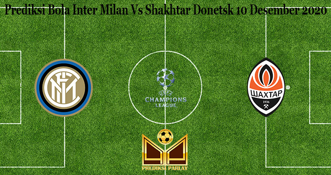 Prediksi Bola Inter Milan Vs Shakhtar Donetsk 10 Desember 2020