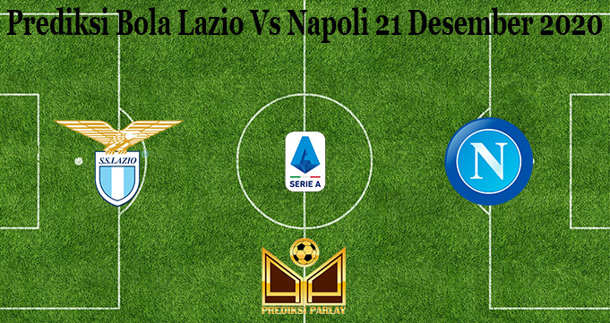 Prediksi Bola Lazio Vs Napoli 21 Desember 2020