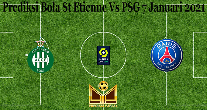 Prediksi Bola St Etienne Vs PSG 7 Januari 2021