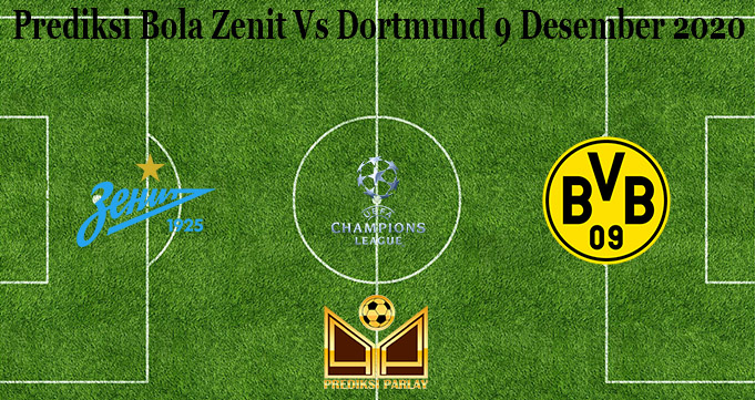 Prediksi Bola Zenit Vs Dortmund 9 Desember 2020