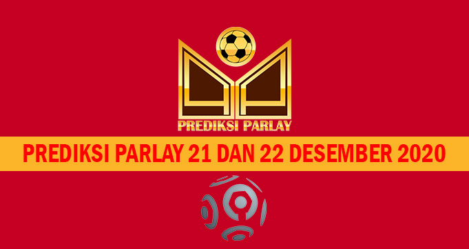 Prediksi Parlay 21 dan 22 Desember 2020