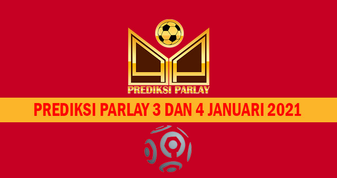 Prediksi Parlay 3 dan 4 Januari 2021