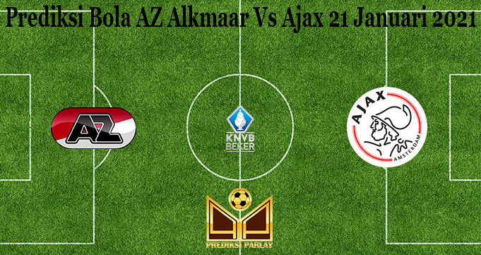 Prediksi Bola AZ Alkmaar Vs Ajax 21 Januari 2021