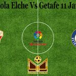 Prediksi Bola Elche Vs Getafe 11 Januari 2021