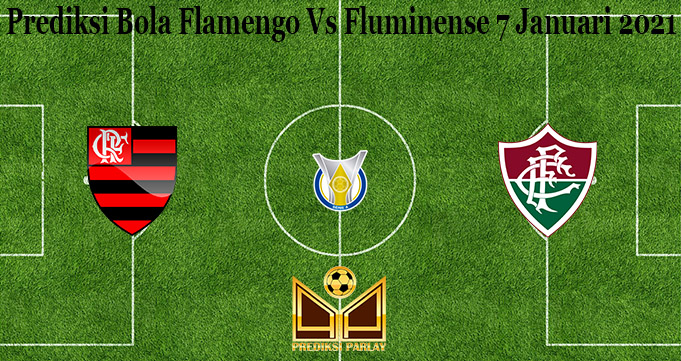 Prediksi Bola Flamengo Vs Fluminense 7 Januari 2021