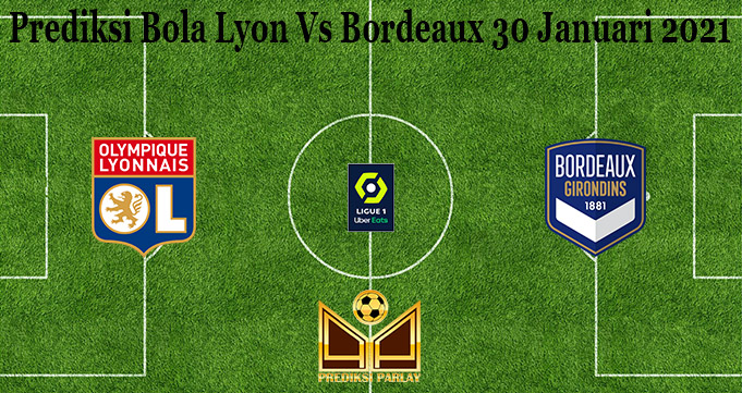 Prediksi Bola Lyon Vs Bordeaux 30 Januari 2021