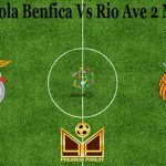 Prediksi Bola Benfica Vs Rio Ave 2 Maret 2021