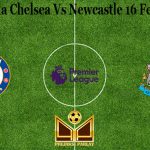 Prediksi Bola Chelsea Vs Newcastle 16 Februari 2021