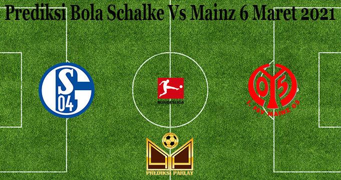 Prediksi Bola Schalke Vs Mainz 6 Maret 2021