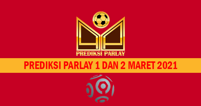 Prediksi Parlay 1 dan 2 Maret 2021