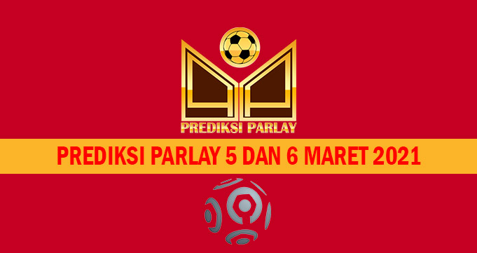 Prediksi Parlay 5 dan 6 Maret 2021