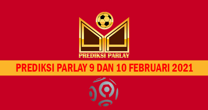 Prediksi Parlay 9 dan 10 Februari 2021