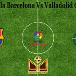 Prediksi Bola Barcelona Vs Valladolid 6 April 2021
