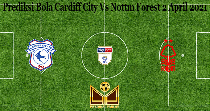 Prediksi Bola Cardiff City Vs Nottm Forest 2 April 2021