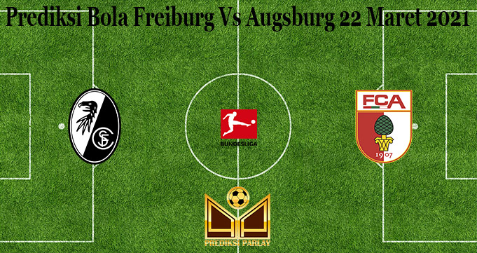 Prediksi Bola Freiburg Vs Augsburg 22 Maret 2021