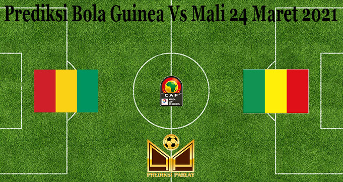 Prediksi Bola Guinea Vs Mali 24 Maret 2021