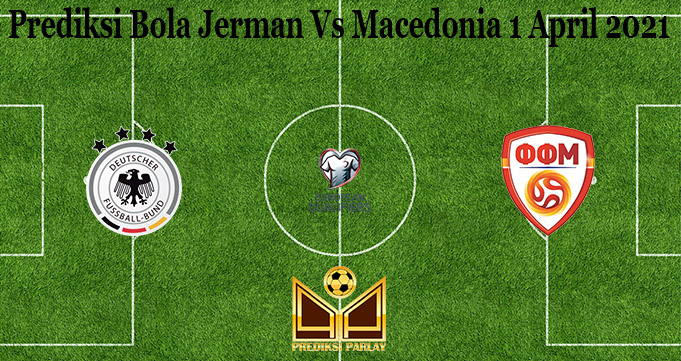 Prediksi Bola Jerman Vs Macedonia 1 April 2021