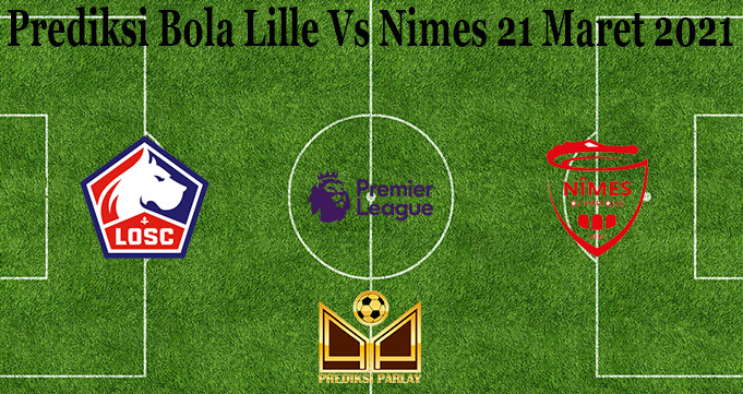 Prediksi Bola Lille Vs Nimes 21 Maret 2021