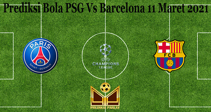 Prediksi Bola PSG Vs Barcelona 11 Maret 2021