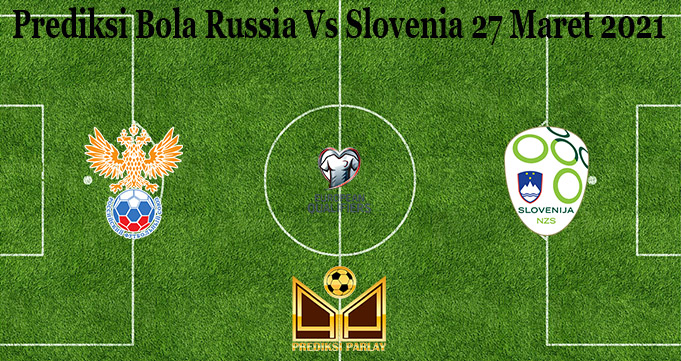 Prediksi Bola Russia Vs Slovenia 27 Maret 2021