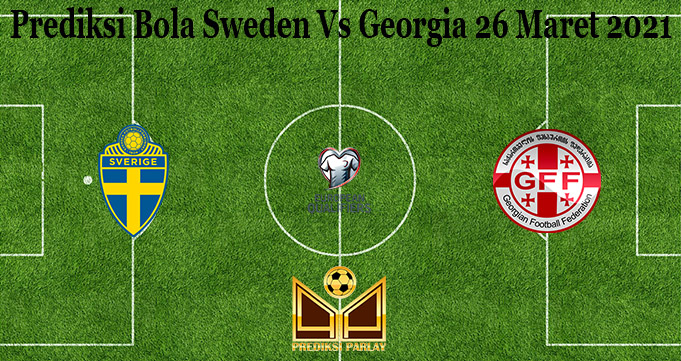 Prediksi Bola Sweden Vs Georgia 26 Maret 2021