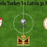 Prediksi Bola Turkey Vs Latvia 31 Maret 2021