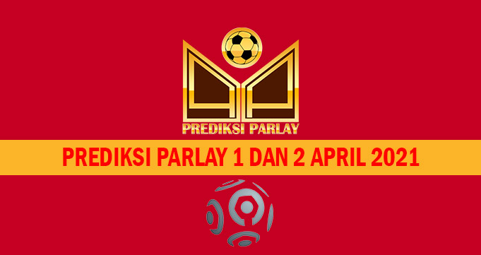 Prediksi Parlay 1 dan 2 April 2021