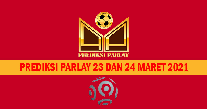 Prediksi Parlay 23 dan 24 Maret 2021