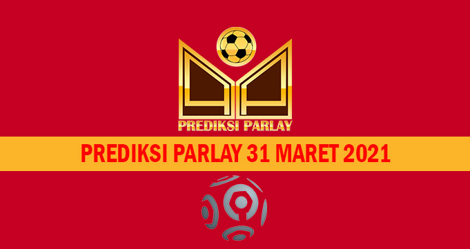 Prediksi Parlay Malam Ini 31 Maret 2021