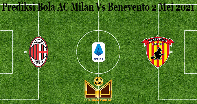 Prediksi Bola AC Milan Vs Benevento 2 Mei 2021