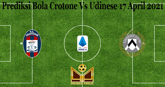 Prediksi Bola Crotone Vs Udinese 17 April 2021