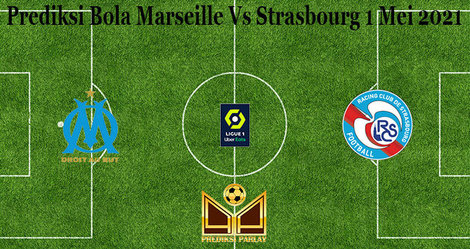 Prediksi Bola Marseille Vs Strasbourg 1 Mei 2021