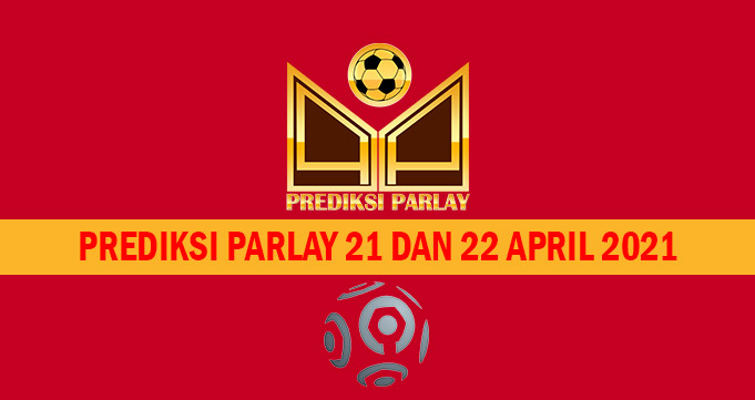 Prediksi Parlay 21 dan 22 April 2021