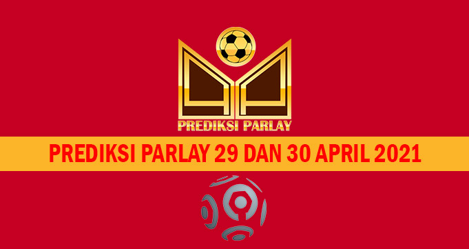 Prediksi Parlay 29 dan 30 April 2021